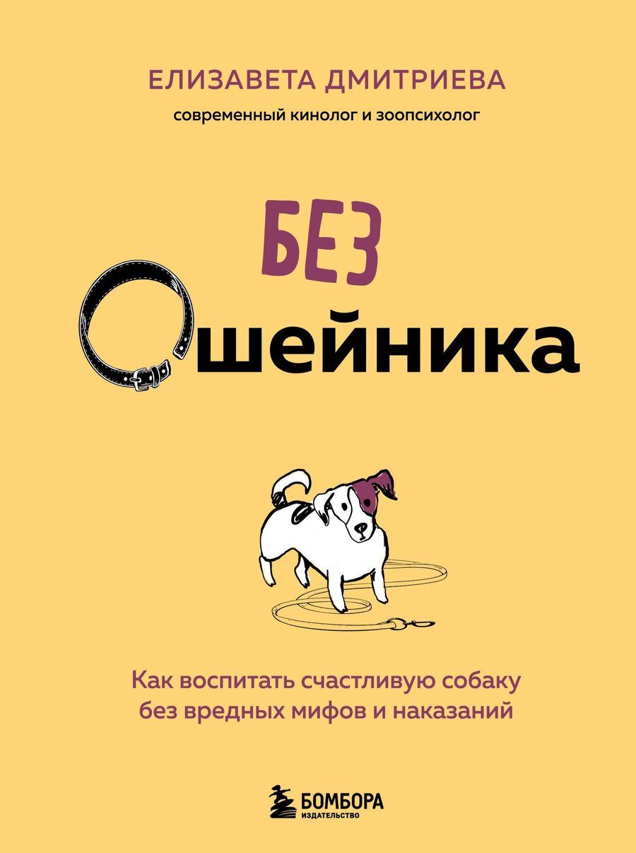 Обложка книги "Елизавета Владимировна: Без ошейника. Как воспитать счастливую собаку без вредных мифов и наказаний"
