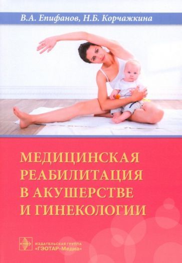 Обложка книги "Епифанов, Епифанов, Корчажкина: Медицинская реабилитация в акушерстве и гинекологии"
