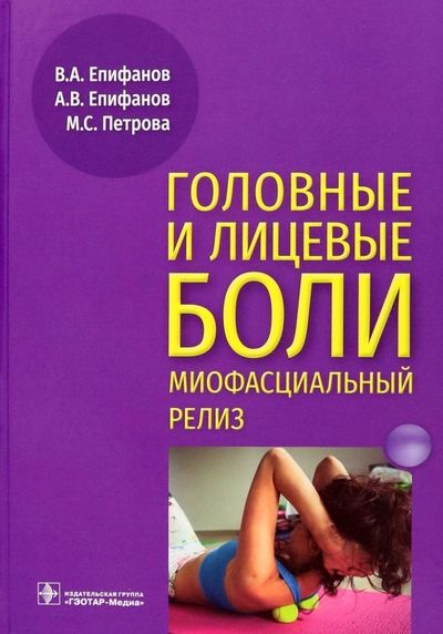 Обложка книги "Епифанов, Епифанов, Петрова: Головные и лицевые боли. Миофасциальный релиз"