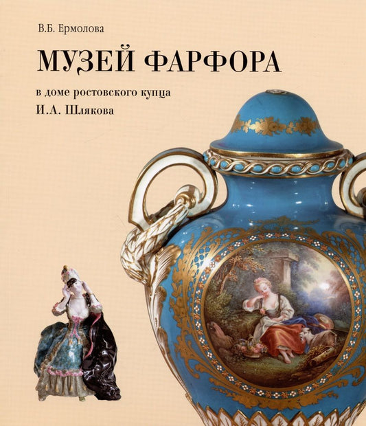 Обложка книги "Ермолова Валентина: Музей фарфора в доме купца И.А. Шлякова. Путеводитель по экспозиции"