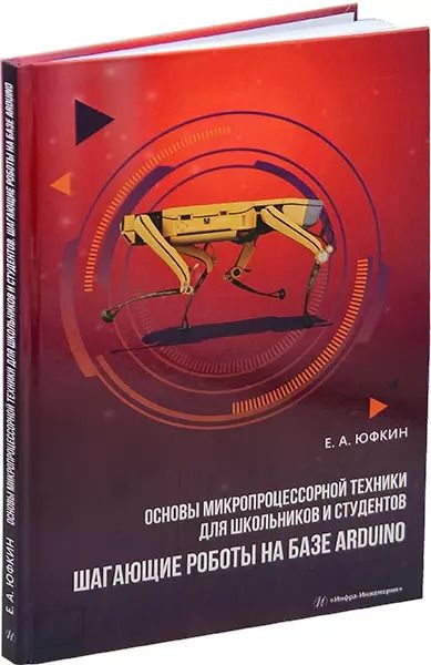 Обложка книги "Евгений Александрович: Основы микропроцессорной техники для школьников и студентов. Шагающие роботы на базе Arduino: учебное пособие"