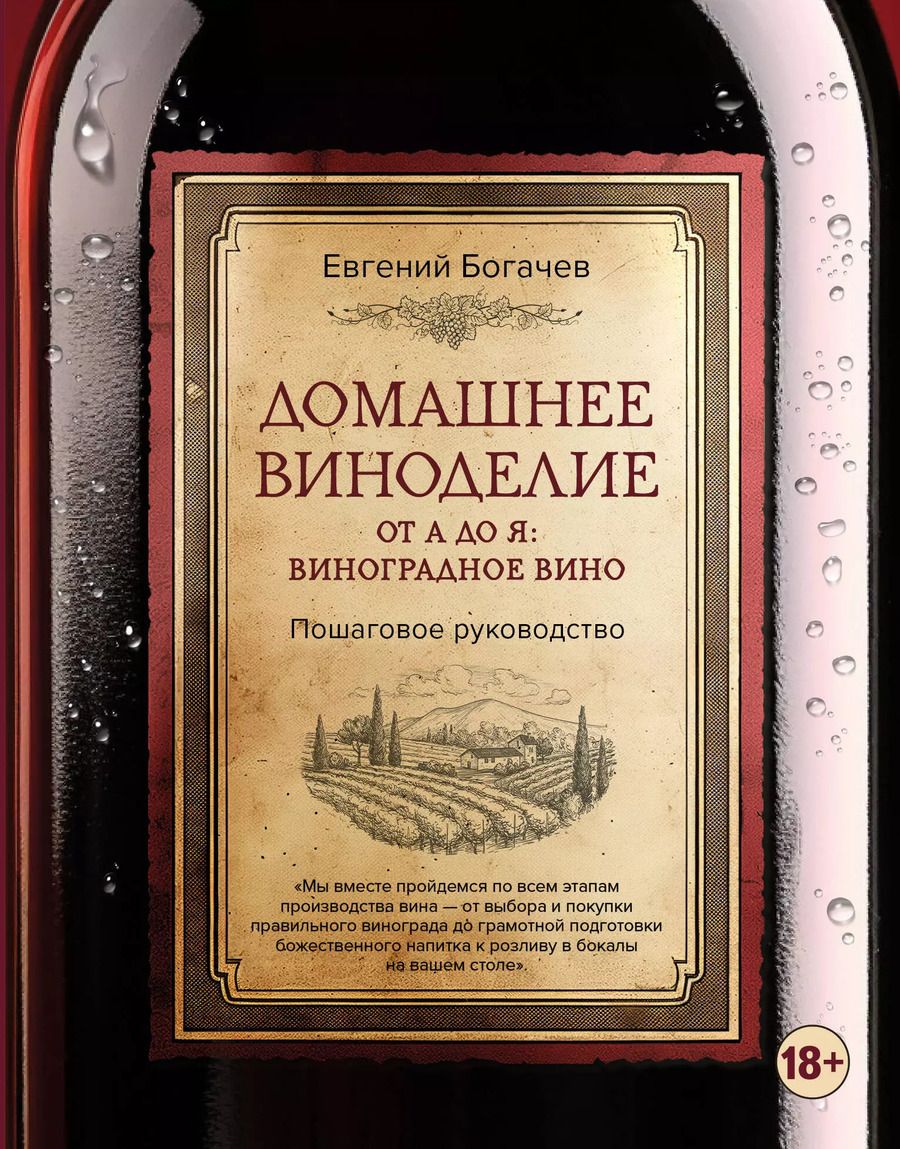 Обложка книги "Евгений Богачев: Домашнее виноделие от А до Я: виноградное вино. Пошаговое руководство"