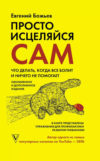 Обложка книги "Евгений Божьев: Просто исцеляйся сам: что делать, когда все болит и ничего не помогает. Обновленное и дополненное издание"