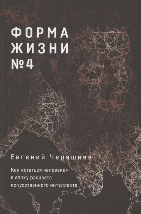Фотография книги "Евгений Черешнев: Форма жизни №4: Как остаться человеком в эпоху расцвета искусственного интеллекта"