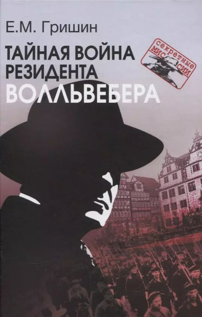 Обложка книги "Евгений Гришин: Тайная война резидента Волльвебера (Серия «Секретные миссии»)"