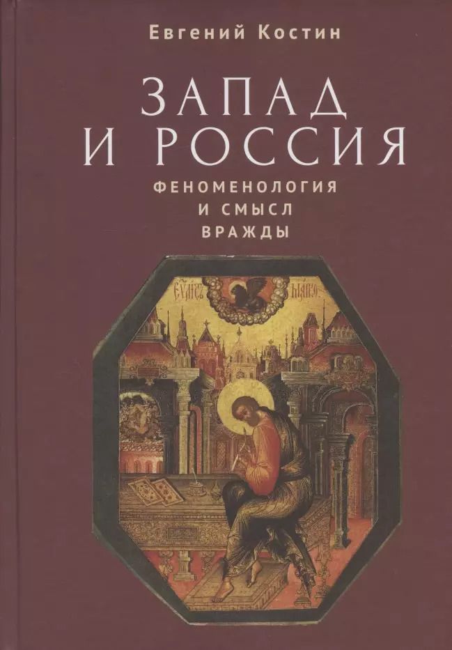 Обложка книги "Евгений Костин: Запад и Россия. Феноменология и смысл вражды. Русская цивилизация и ее культура в основных кодах, смыслах и фигурах"