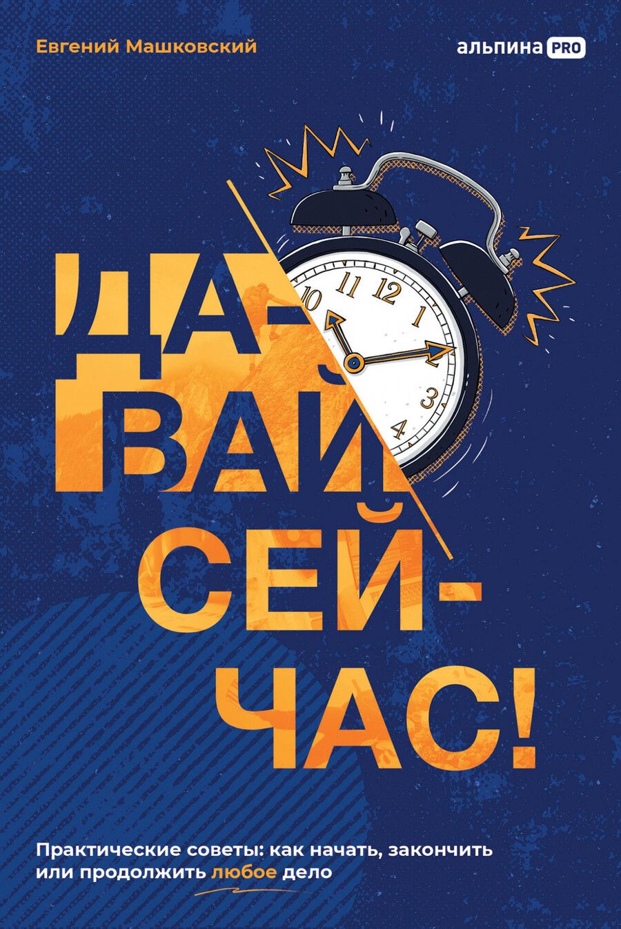 Обложка книги "Евгений Машковский: Давай сейчас! Практические советы: как начать, закончить или продолжить любое дело"