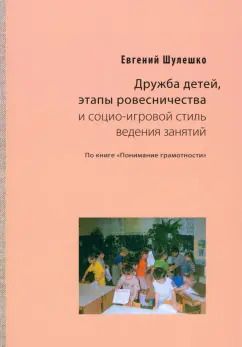 Обложка книги "Евгений Шулешко: Дружба детей, этапы ровесничества и социо-игровой стиль ведения занятий"