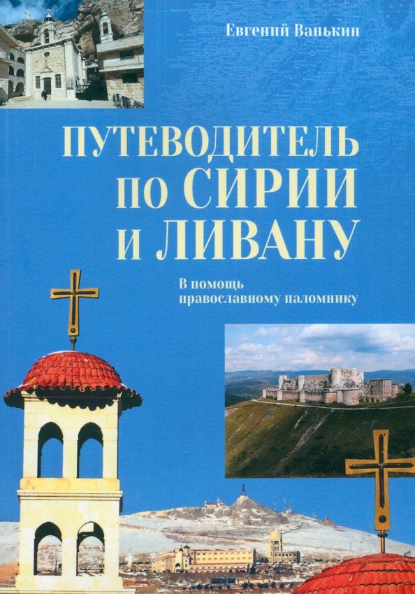 Обложка книги "Евгений Ванькин: Путеводитель по Сирии и Ливану. В помощь православному паломнику"