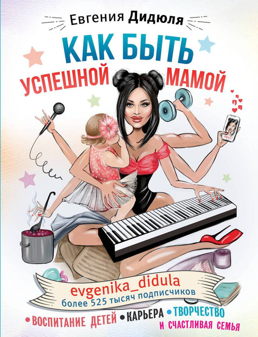 Обложка книги "Евгения Дидюля: Как быть успешной мамой: воспитание детей, карьера, творчество и счастливая семья"