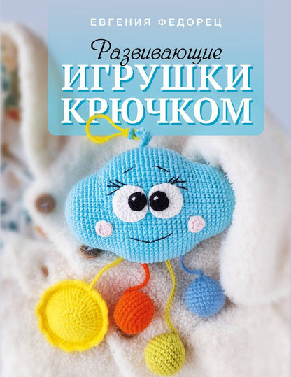 Обложка книги "Евгения Федорец: Развивающие игрушки крючком"