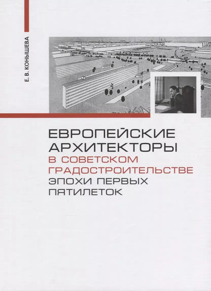Обложка книги "Евгения Конышева: Европейские архитекторы в советском градостроительстве эпохи первых пятилеток (Конышева)"