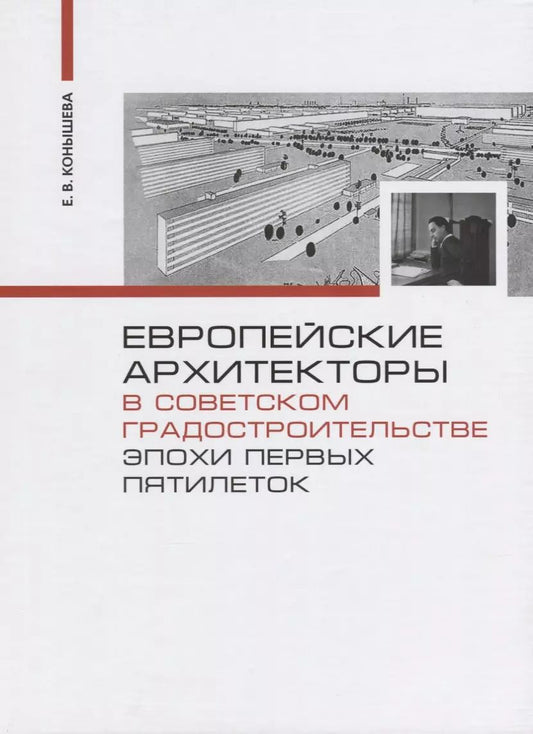 Обложка книги "Евгения Конышева: Европейские архитекторы в советском градостроительстве эпохи первых пятилеток (Конышева)"