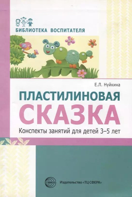 Обложка книги "Евгения Нуйкина: Пластилиновая сказка. Конспекты занятий для детей 3—5 лет"