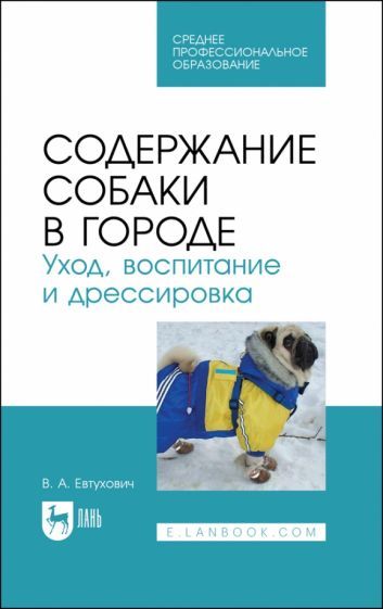 Обложка книги "Евтухович: Содержание собаки в городе. Уход, воспитание и дрессировка. Учебное пособие для СПО"