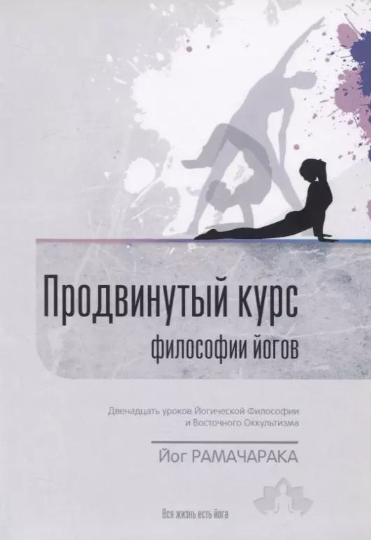 Обложка книги "Йог: Продвинутый Курс Философии Йогов. Двенадцать уроков йогической философии и восточного оккультизма"