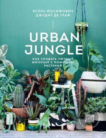 Обложка книги "Йосифович, Граф: Urban Jungle. Как создать уютный интерьер с помощью растений"
