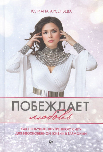 Обложка книги "Юлиана Арсеньева: Побеждает любовь. Книга о том, как пробудить внутреннюю силу для вдохновенной жизни в гармонии"