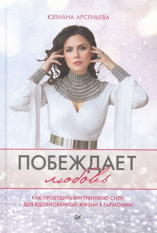 Обложка книги "Юлиана Арсеньева: Побеждает любовь. Книга о том, как пробудить внутреннюю силу для вдохновенной жизни в гармонии"