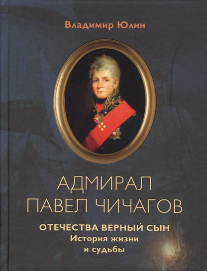 Обложка книги "Юлин: Адмирал Павел Чичагов. Отечества верный сын. История жизни и судьбы"