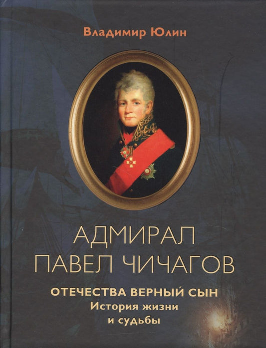 Обложка книги "Юлин: Адмирал Павел Чичагов. Отечества верный сын. История жизни и судьбы"