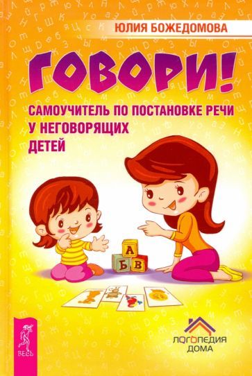 Обложка книги "Юлия Божедомова: Говори! Самоучитель по постановке речи у неговорящих детей"