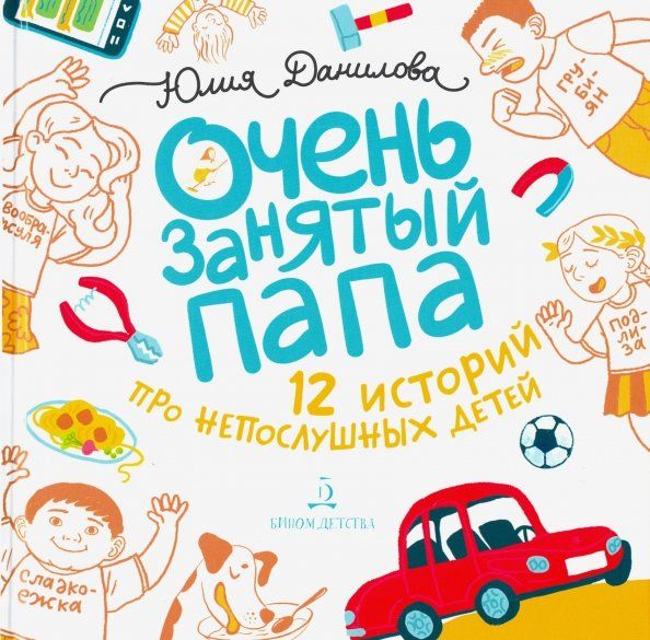 Обложка книги "Юлия Данилова: Очень занятый папа. 12 историй про непослушных детей"