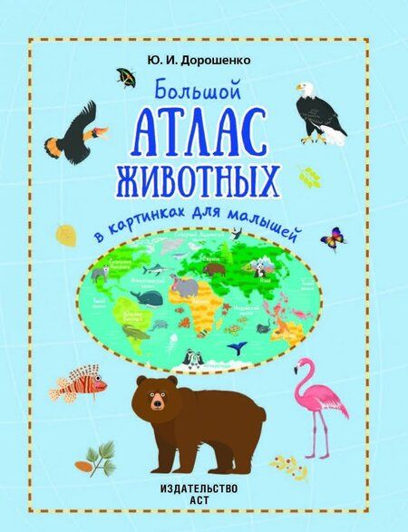 Фотография книги "Юлия Дорошенко: Большой атлас животных в картинках для малышей"