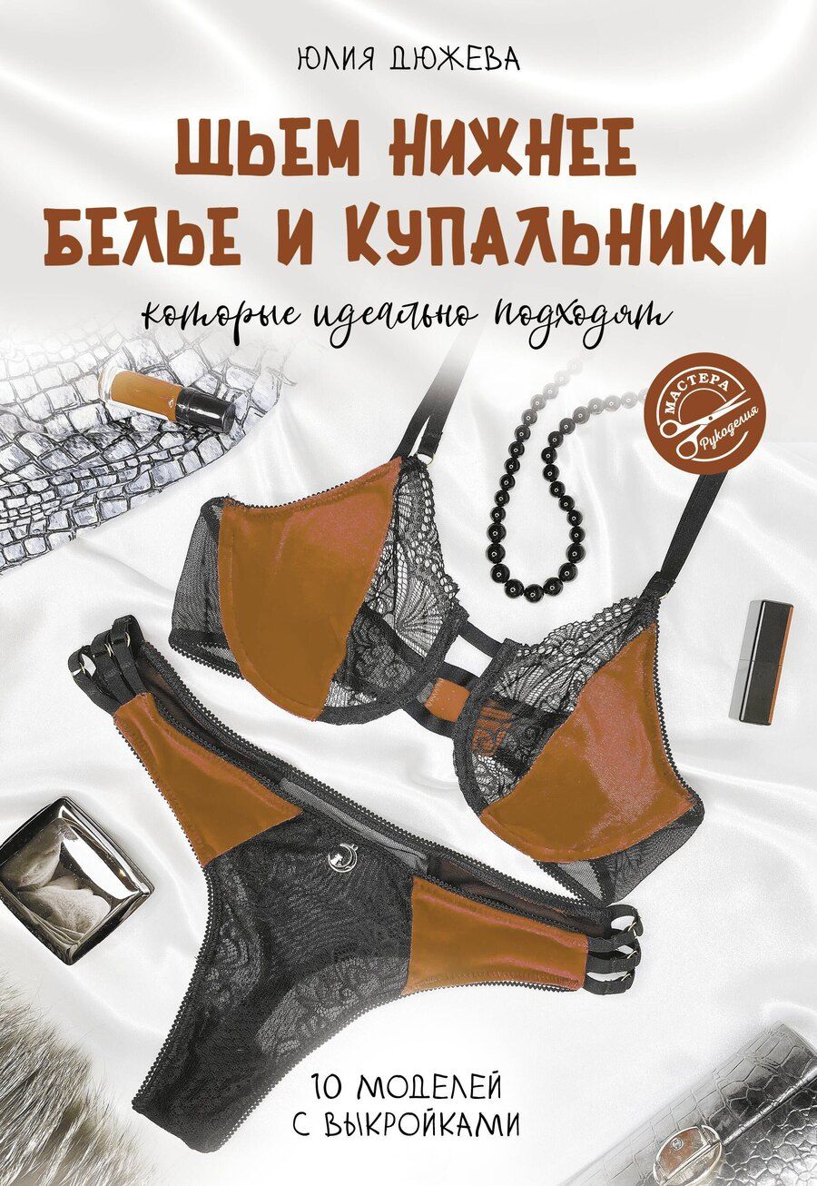 Обложка книги "Юлия Дюжева: Шьем нижнее белье и купальники, которые идеально подходят"