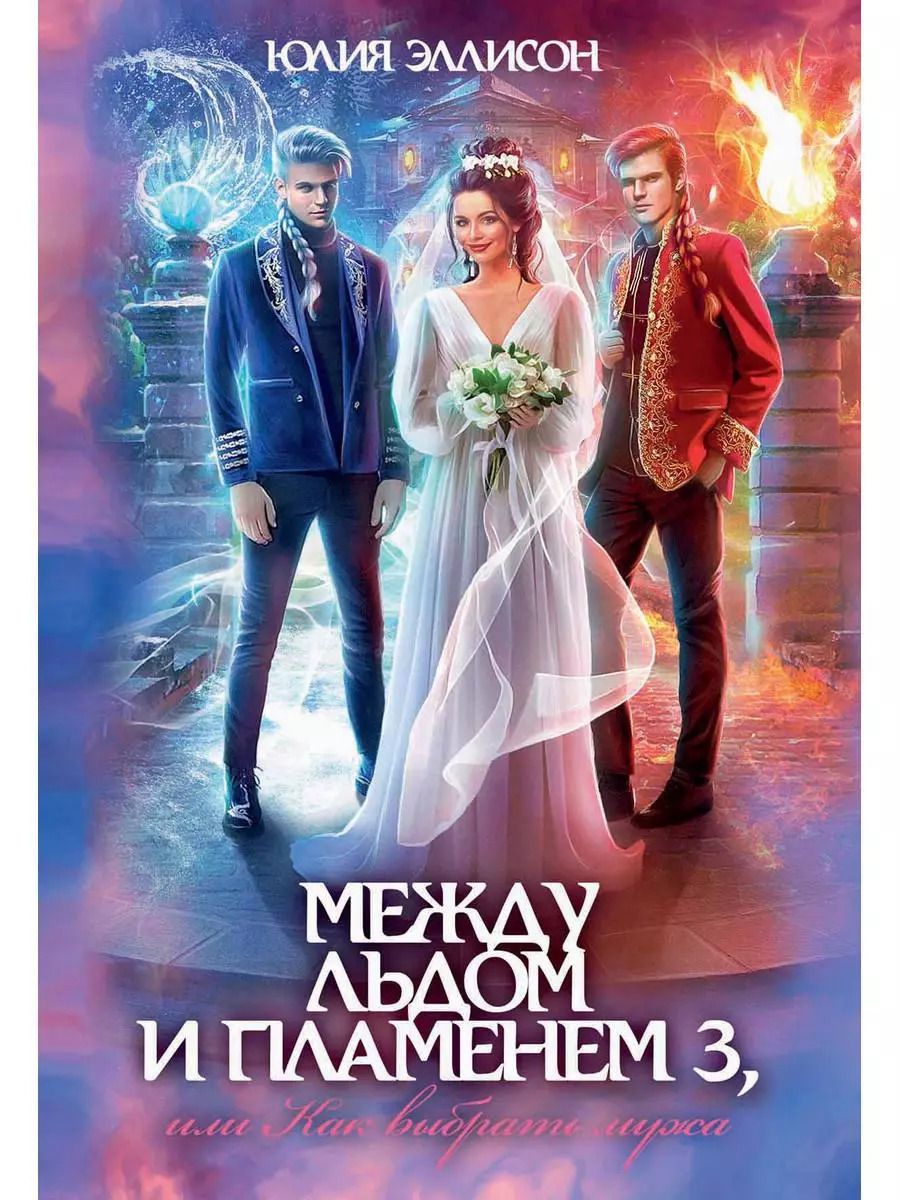 Обложка книги "Юлия Эллисон: Между льдом и пламенем 3, или Как выбрать мужа"