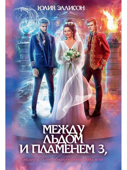 Обложка книги "Юлия Эллисон: Между льдом и пламенем 3, или Как выбрать мужа"