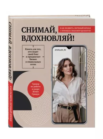 Обложка книги "Юлия Грицук: Снимай, вдохновляй! Как развить личный бренд с помощью видео-инструментов"