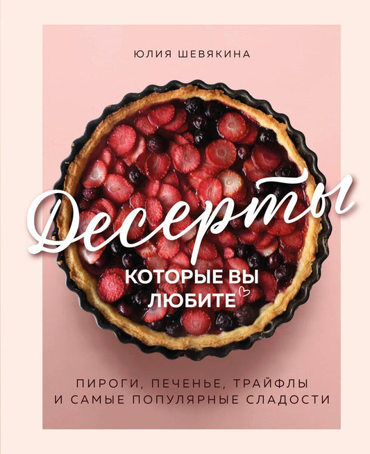 Обложка книги "Юлия Константиновна: Десерты, которые вы любите. Пироги, печенье, трайфлы и самые популярные сладости"