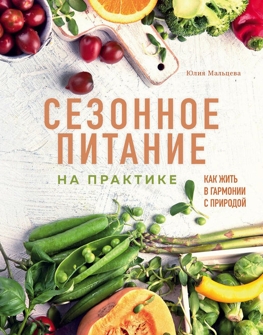 Обложка книги "Юлия Мальцева: Сезонное питание на практике. Как жить в гармонии с природой"