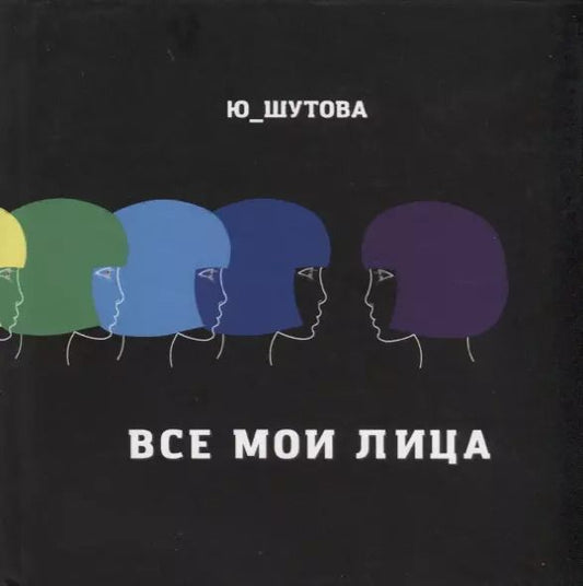 Обложка книги "Юлия Шутова: Все мои лица"