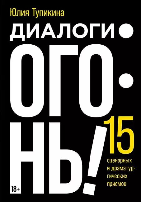 Обложка книги "Юлия Тупикина: Диалоги — огонь! 15 сценарных и драматургических приемов"