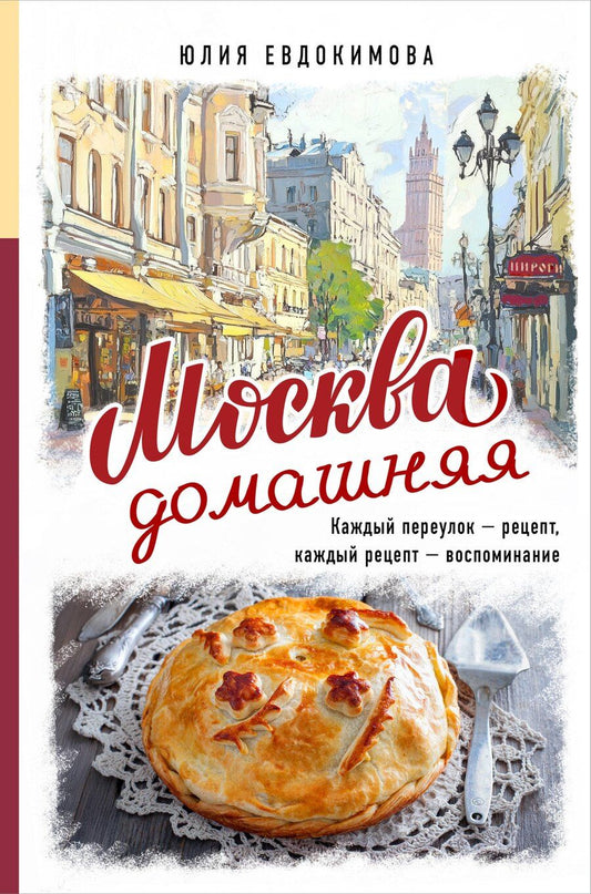 Обложка книги "Юлия Владиславовна: Москва домашняя. Каждый переулок - рецепт, каждый рецепт - воспоминание"