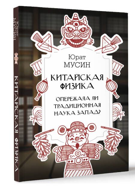 Фотография книги "Юрат Мусин: Китайская физика. Опережала ли традиционная наука Запад?"