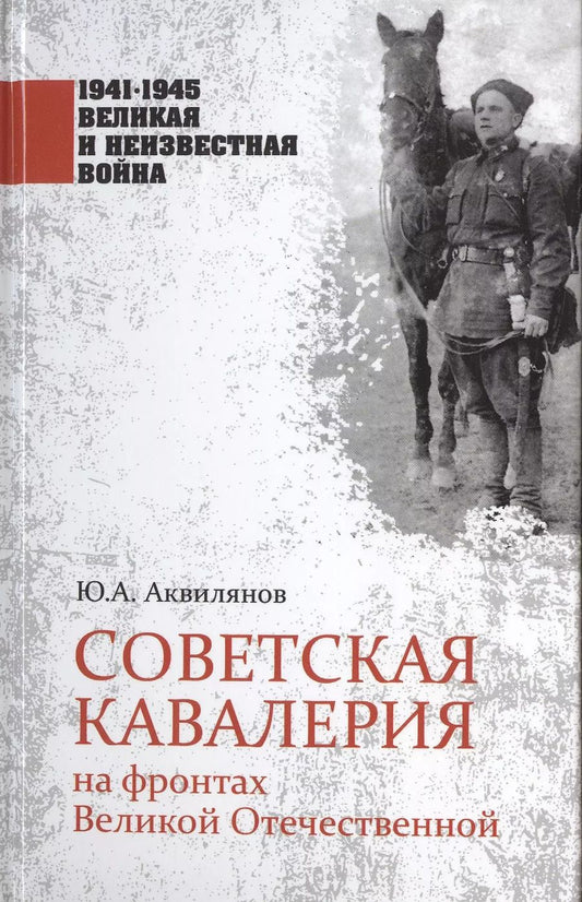 Обложка книги "Юрий Аквилянов: Советская кавалерия на фронтах Великой Отечественной"