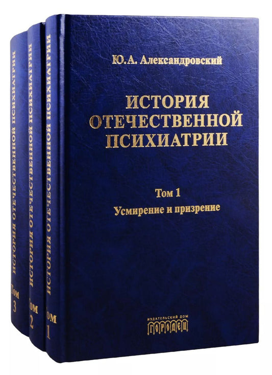Обложка книги "Юрий Александровский: История отечественной психиатрии. Том 1. Усмирение и призрение. Том 2. Лечение и реабилитация. Том 3. Психиатрия в лицах (комплект из 3 книг)"
