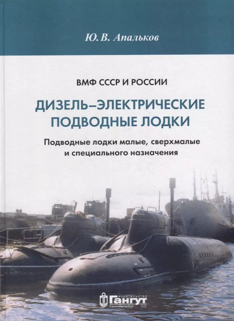 Обложка книги "Юрий Апальков: ВМФ СССР и России. Дизель-электрические подводные лодки. Подводные лодки малые, сверхмалые и специального назначения"