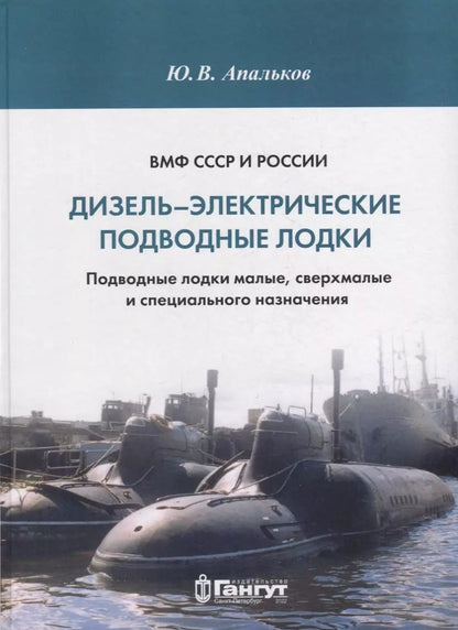 Обложка книги "Юрий Апальков: ВМФ СССР и России. Дизель-электрические подводные лодки. Подводные лодки малые, сверхмалые и специального назначения"