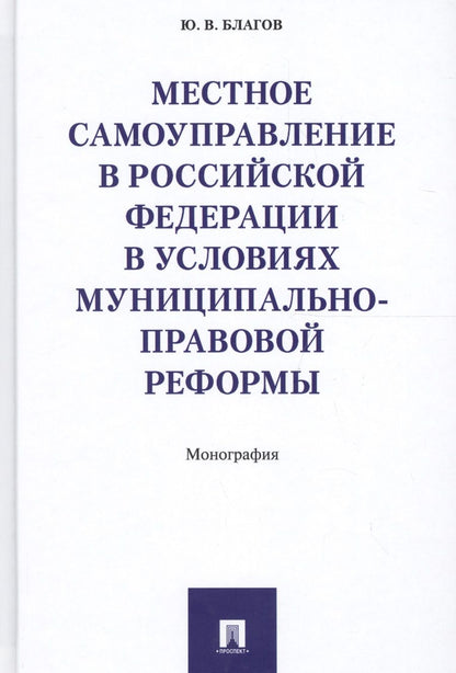 Обложка книги "Юрий Благов: Местное самоуправление в РФ в условиях муниципально-правовой реформы. Монография."