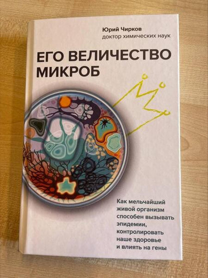 Фотография книги "Юрий Чирков: Его величество микроб. Как мельчайший живой организм способен вызывать эпидемии, контролировать наше"