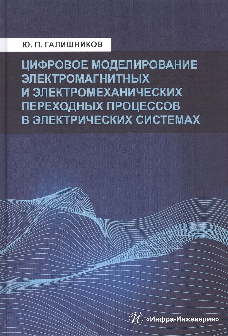 Обложка книги "Юрий Галишников: Цифровое моделирование электромагнитных и электромеханических переходных процессов в электрич. сист."