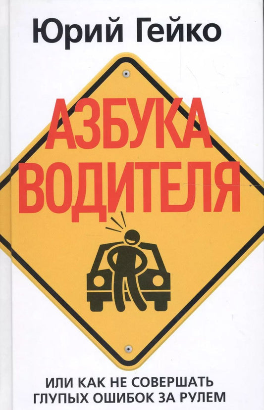 Обложка книги "Юрий Гейко: Азбука водителя. Или как не совершать глупых ошибок за рулем"