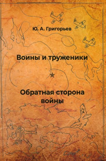 Обложка книги "Юрий Григорьев: Воины и труженики. Обратная сторона войны"