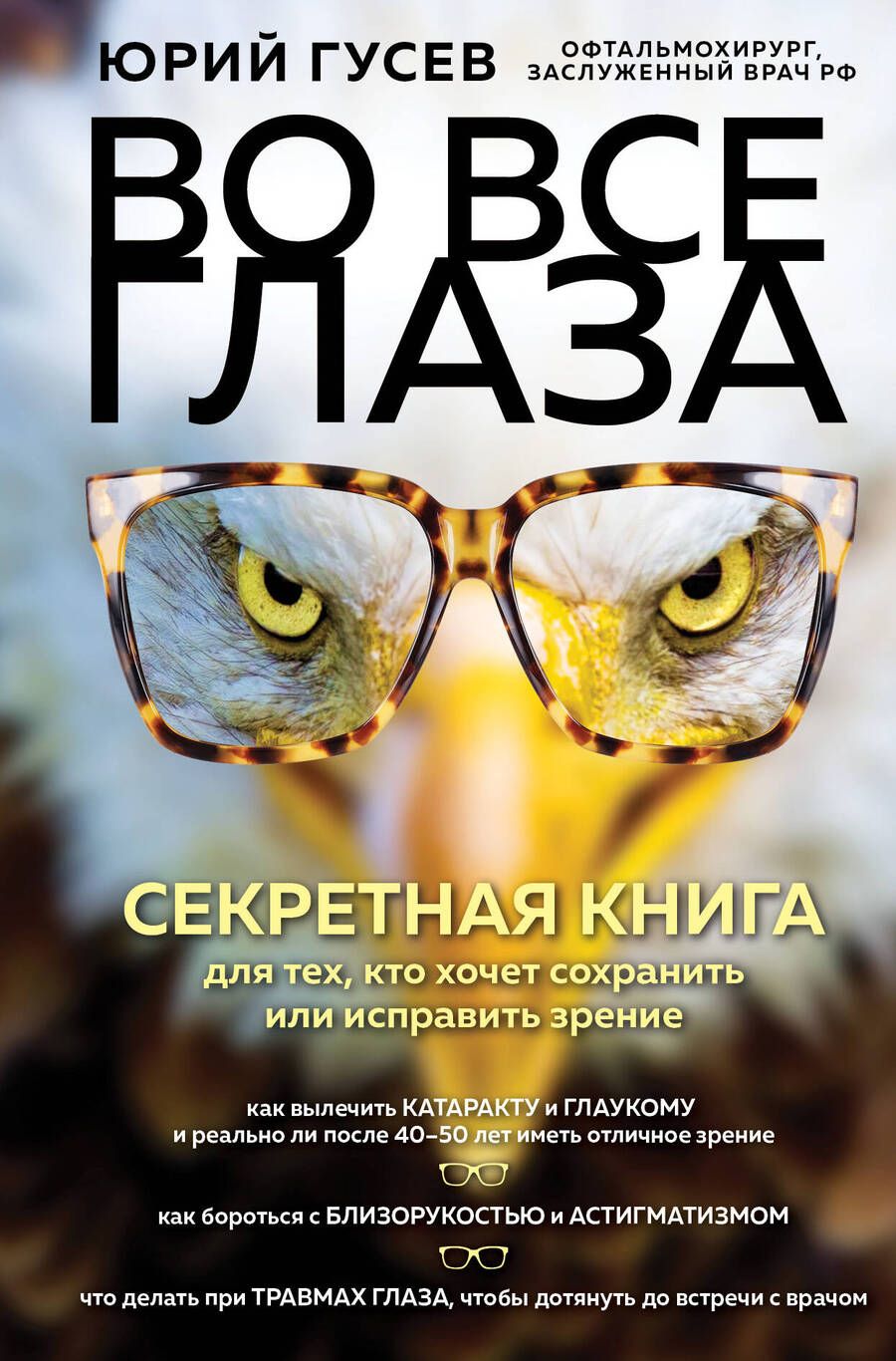 Обложка книги "Юрий Гусев: Во все глаза. Секретная книга для тех, кто хочет сохранить или исправить зрение"