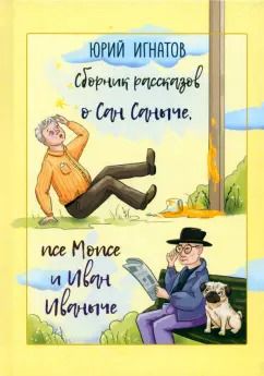 Обложка книги "Юрий Игнатов: Сборник рассказов о Сан Саныче, псе Мопсе и Иван Иваныче"