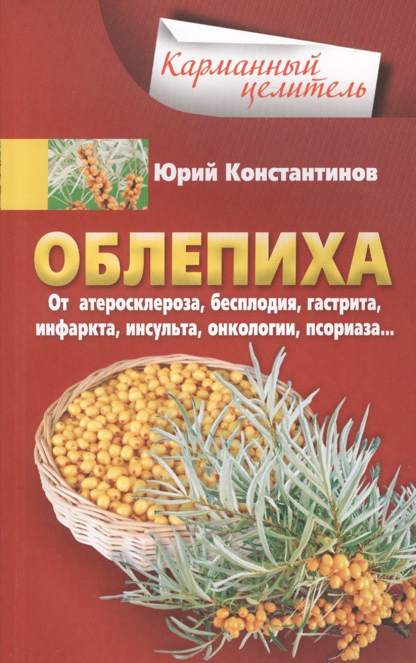 Обложка книги "Юрий Константинов: Облепиха от атеросклероза, бесплодия, гастрита, инфаркта, инсульта, онкологии, псориаза"